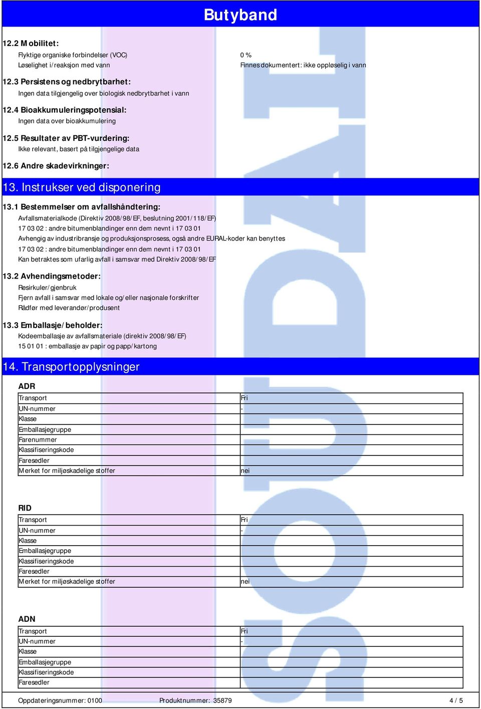 5 Resultater av PBT-vurdering: Ikke relevant, basert på tilgjengelige data 12.6 Andre skadevirkninger: 13. Instrukser ved disponering 13.