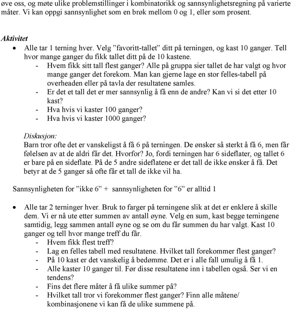 Alle på gruppa sier tallet de har valgt og hvor mange ganger det forekom. Man kan gjerne lage en stor felles-tabell på overheaden eller på tavla der resultatene samles.