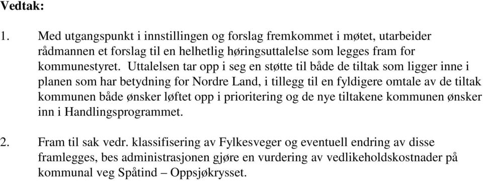 Uttalelsen tar opp i seg en støtte til både de tiltak som ligger inne i planen som har betydning for Nordre Land, i tillegg til en fyldigere omtale av de