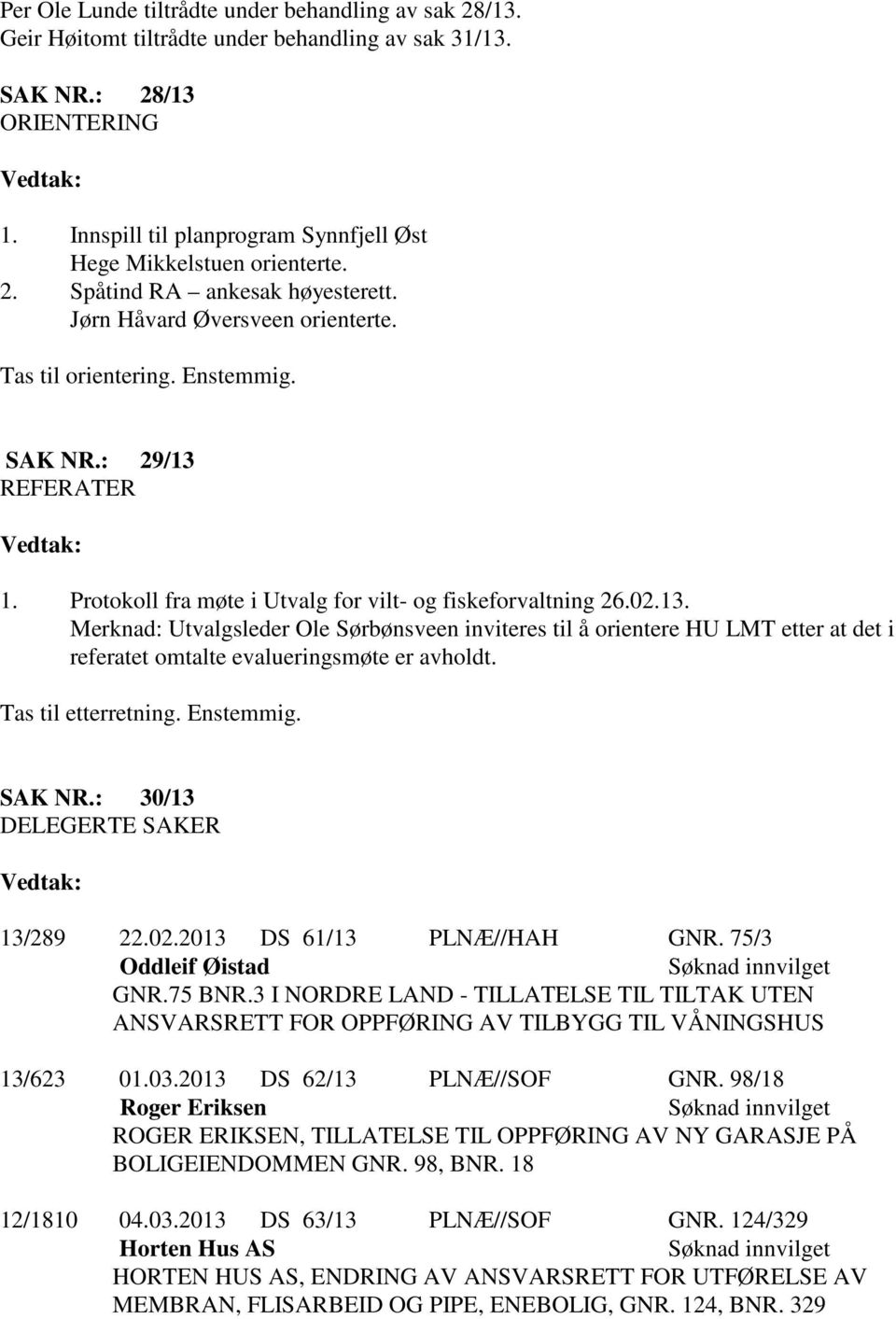 Protokoll fra møte i Utvalg for vilt- og fiskeforvaltning 26.02.13. Merknad: Utvalgsleder Ole Sørbønsveen inviteres til å orientere HU LMT etter at det i referatet omtalte evalueringsmøte er avholdt.