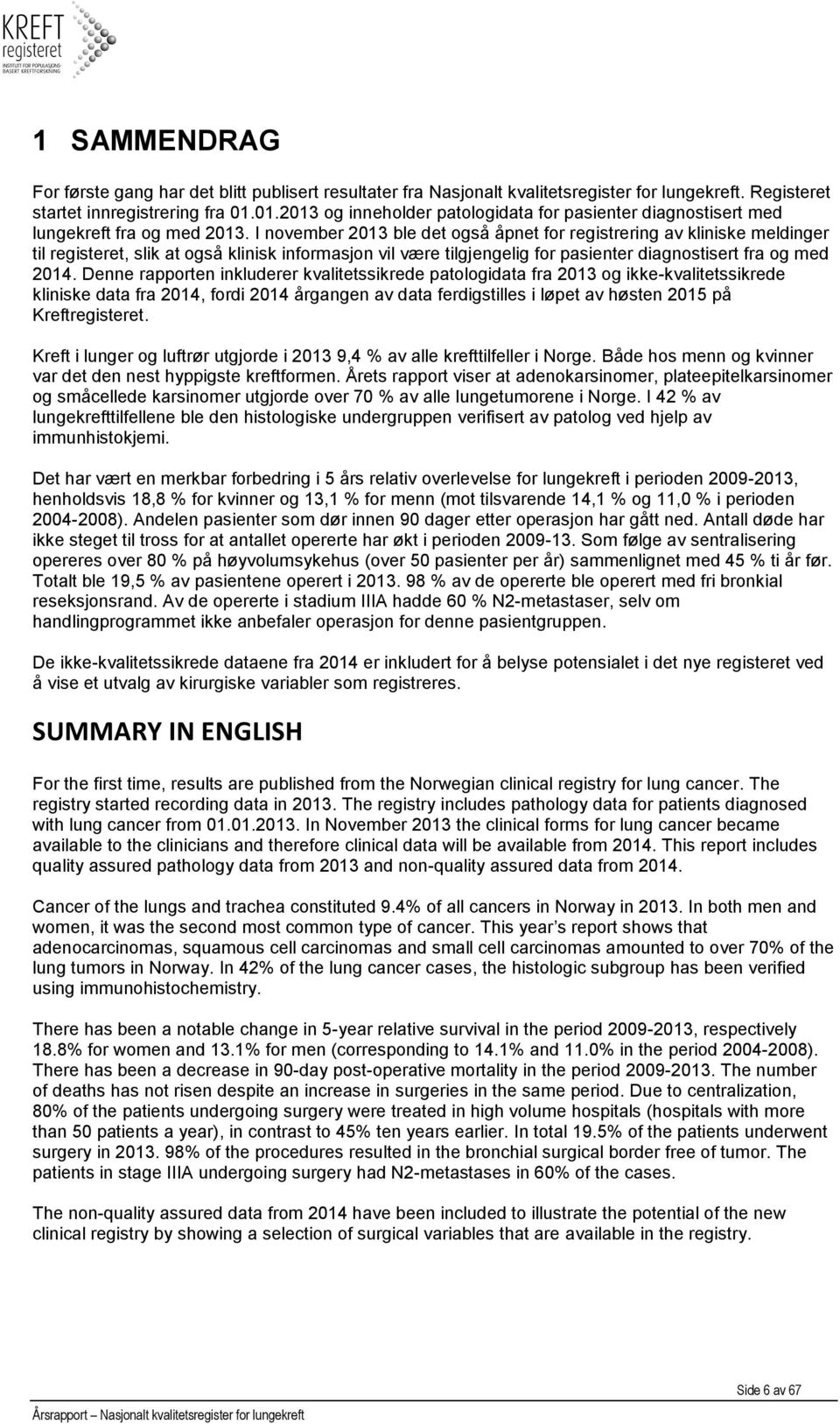 I november 2013 ble det også åpnet for registrering av kliniske meldinger til registeret, slik at også klinisk informasjon vil være tilgjengelig for pasienter diagnostisert fra og med 2014.