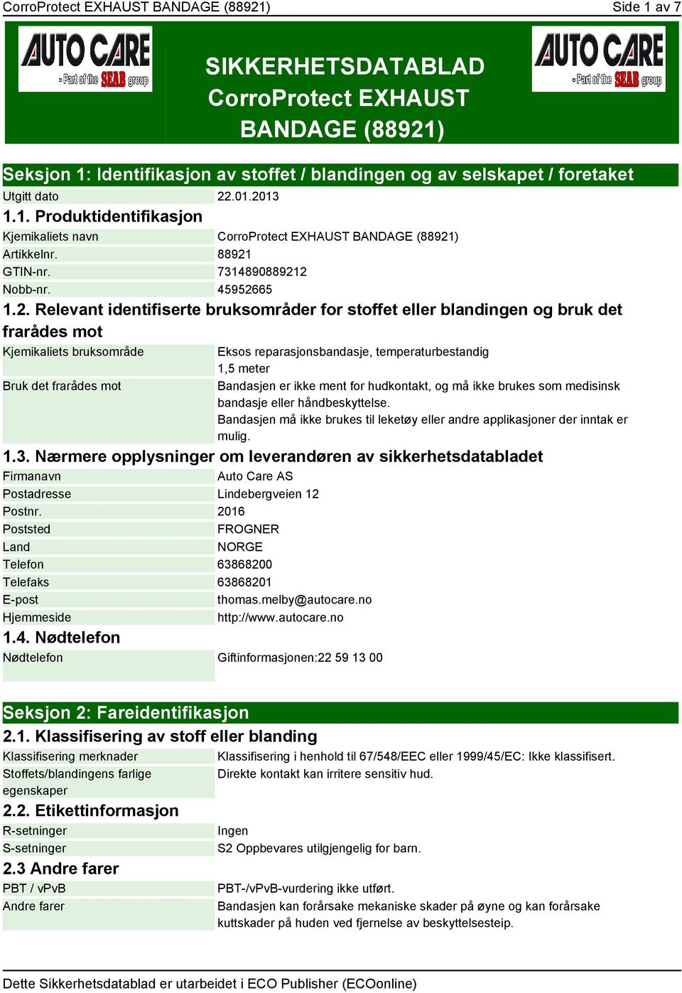 stoffet eller blandingen og bruk det frarådes mot Kjemikaliets bruksområde Bruk det frarådes mot Eksos reparasjonsbandasje, temperaturbestandig 1,5 meter Bandasjen er ikke ment for hudkontakt, og må