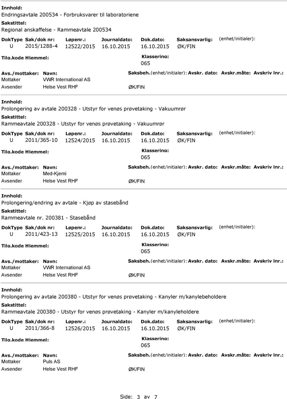 /mottaker: Navn: Saksbeh. Avskr. dato: Avskr.måte: Avskriv lnr.: Mottaker Med-Kjemi Prolongering/endring av avtale - Kjøp av stasebånd Rammeavtale nr. 200381 - Stasebånd 2011/423-13 12525/2015 Avs.