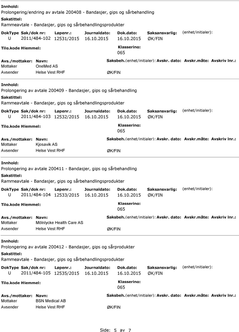 : Mottaker Kjosavik AS Prolongering av avtale 200411 - Bandasjer, gips og sårbehandling 2011/484-104 12533/2015 Avs./mottaker: Navn: Saksbeh. Avskr. dato: Avskr.måte: Avskriv lnr.