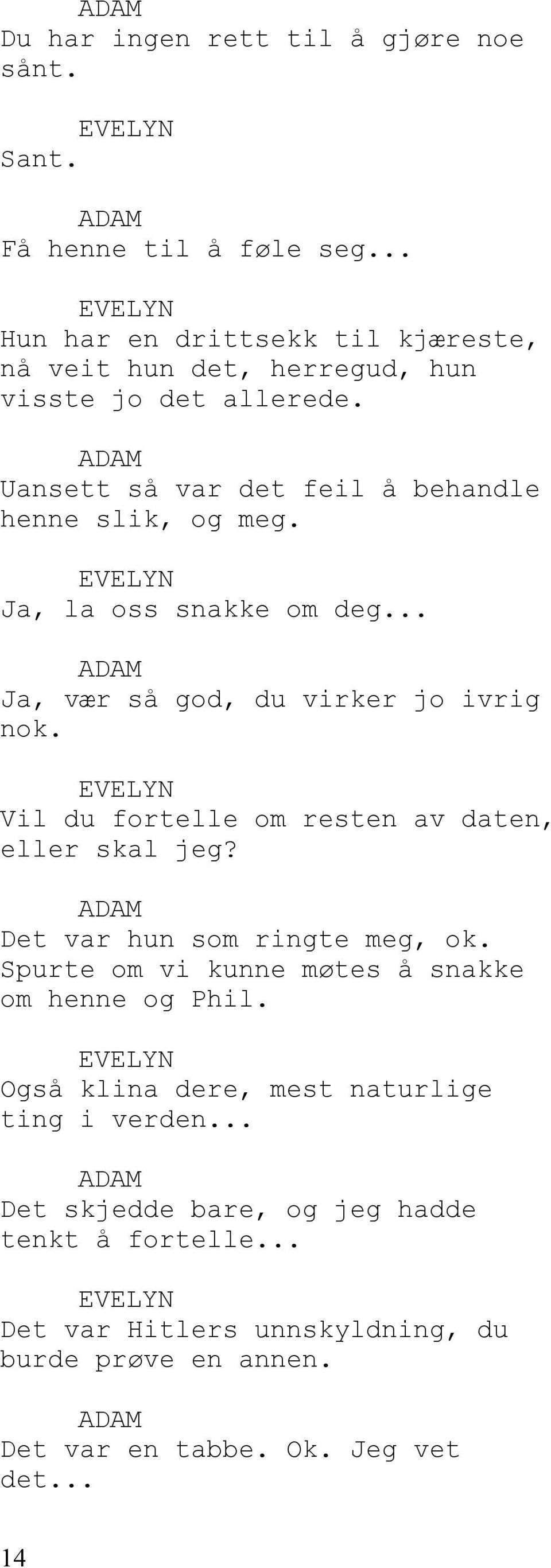 Ja, la oss snakke om deg... Ja, vær så god, du virker jo ivrig nok. Vil du fortelle om resten av daten, eller skal jeg? Det var hun som ringte meg, ok.