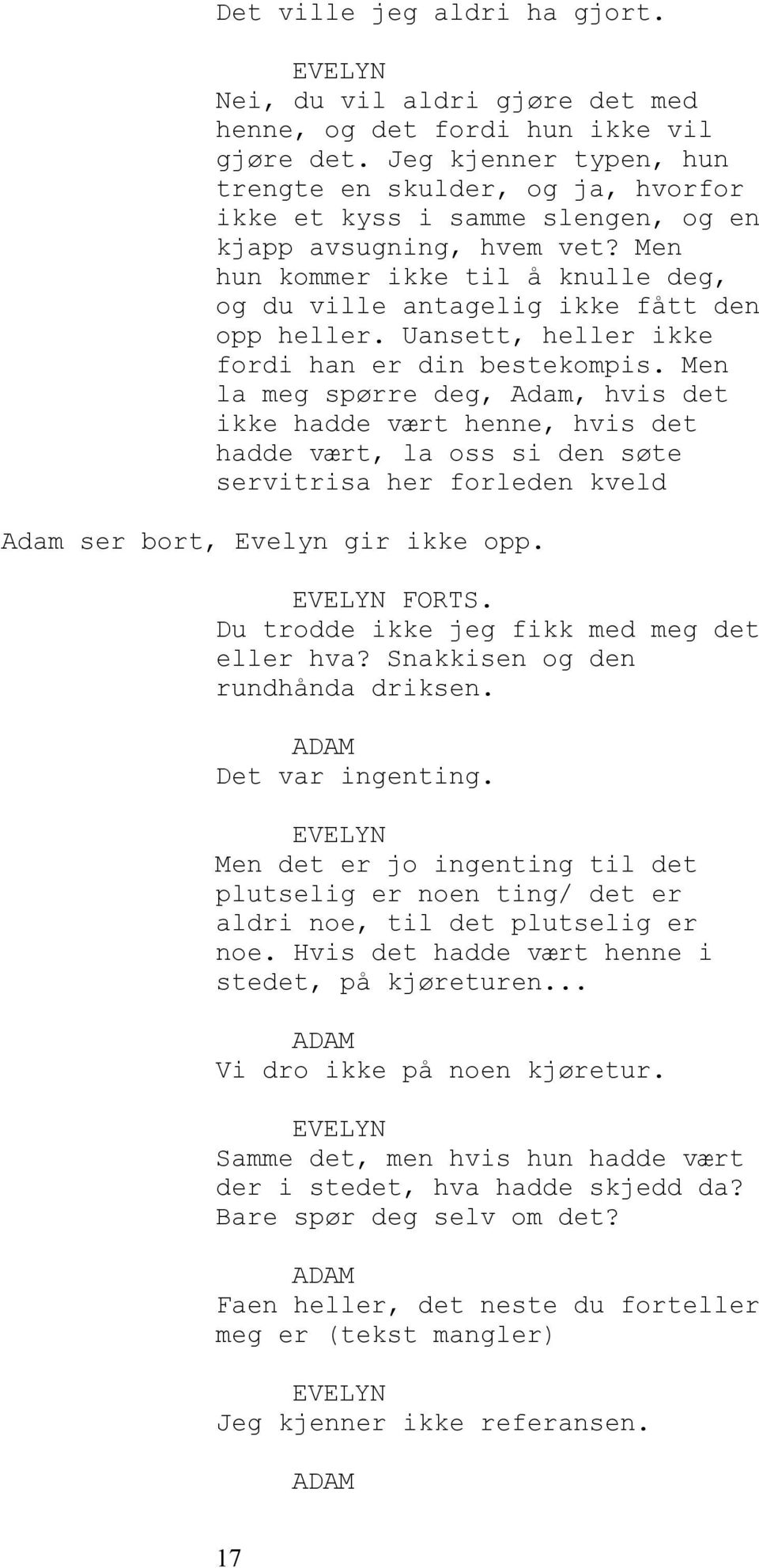 Men hun kommer ikke til å knulle deg, og du ville antagelig ikke fått den opp heller. Uansett, heller ikke fordi han er din bestekompis.