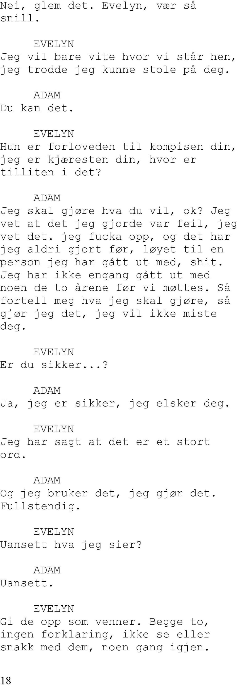 jeg fucka opp, og det har jeg aldri gjort før, løyet til en person jeg har gått ut med, shit. Jeg har ikke engang gått ut med noen de to årene før vi møttes.