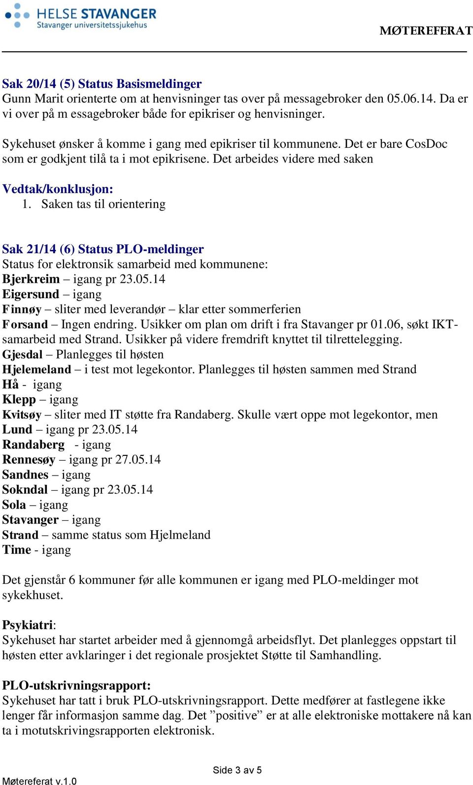 Det arbeides videre med saken Sak 21/14 (6) Status PLO-meldinger Status for elektronsik samarbeid med kommunene: Bjerkreim igang pr 23.05.