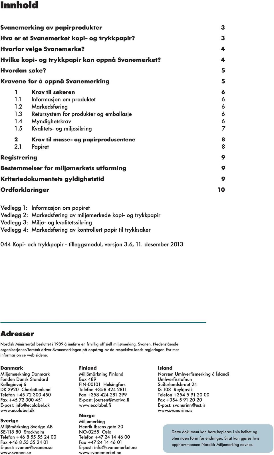 5 Kvalitets- og miljøsikring 7 2 Krav til masse- og papirprodusentene 8 2.