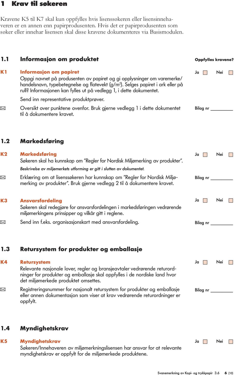 1 Informasjon om produktet K1 Informasjon om papiret Oppgi navnet på produsenten av papiret og gi opplysninger om varemerke/ handelsnavn, typebetegnelse og flatevekt (g/m 2 ).