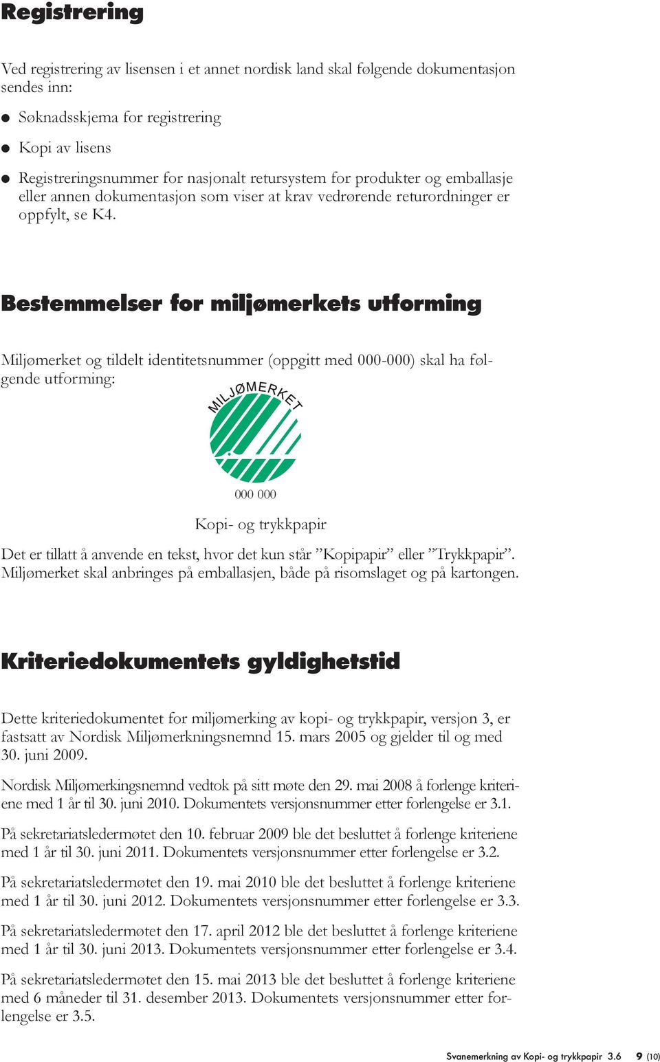 Bestemmelser for miljømerkets utforming Miljømerket og tildelt identitetsnummer (oppgitt med 000-000) skal ha følgende utforming: 000 000 Kopi- og trykkpapir Det er tillatt å anvende en tekst, hvor