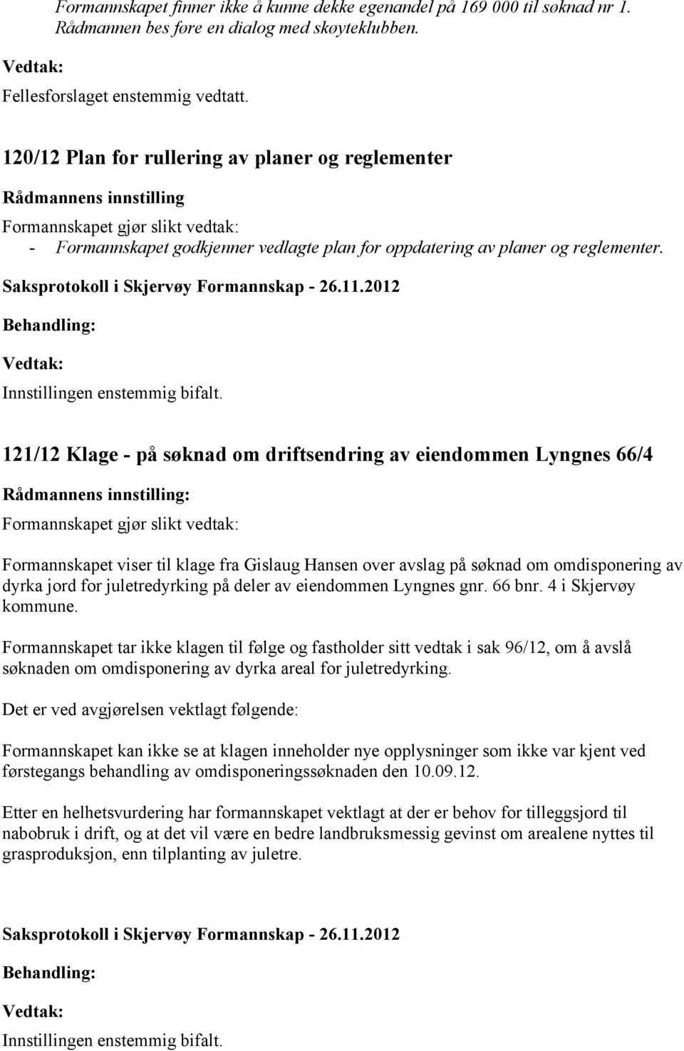 Saksprotokoll i Skjervøy Formannskap - 26..202 Innstillingen enstemmig bifalt.