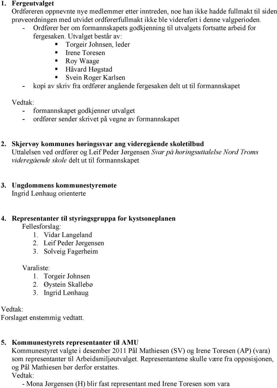 Utvalget består av: Torgeir Johnsen, leder Irene Toresen Roy Waage Håvard Høgstad Svein Roger Karlsen - kopi av skriv fra ordfører angående fergesaken delt ut til formannskapet - formannskapet