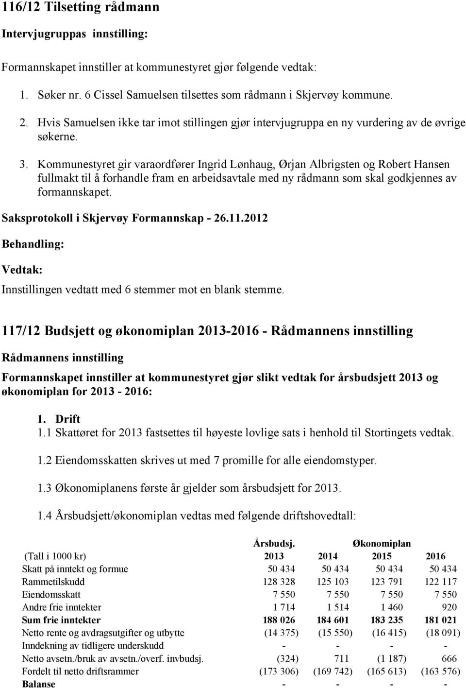 Kommunestyret gir varaordfører Ingrid Lønhaug, Ørjan Albrigsten og Robert Hansen fullmakt til å forhandle fram en arbeidsavtale med ny rådmann som skal godkjennes av formannskapet.