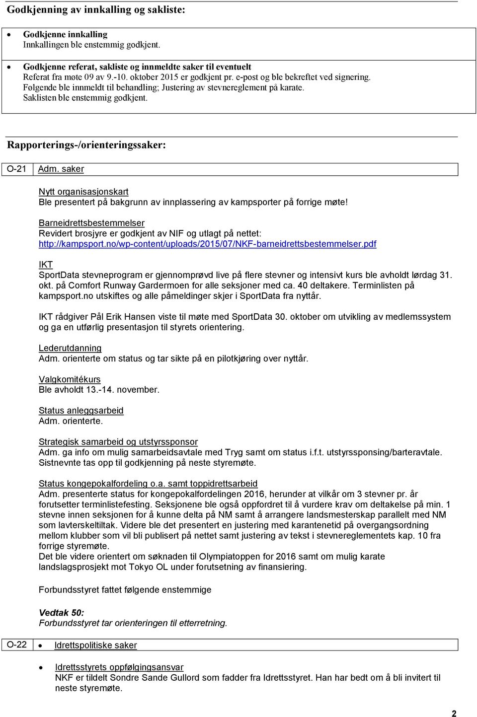 Rapporterings-/orienteringssaker: O-21 Adm. saker Nytt organisasjonskart Ble presentert på bakgrunn av innplassering av kampsporter på forrige møte!