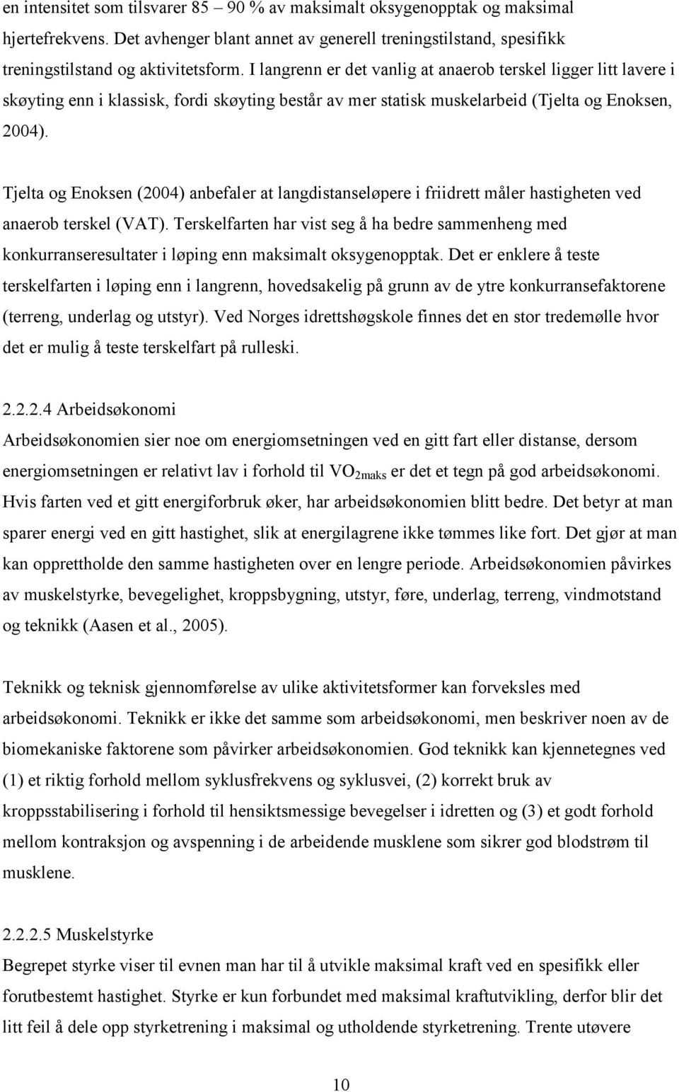 Tjelta og Enoksen (2004) anbefaler at langdistanseløpere i friidrett måler hastigheten ved anaerob terskel (VAT).