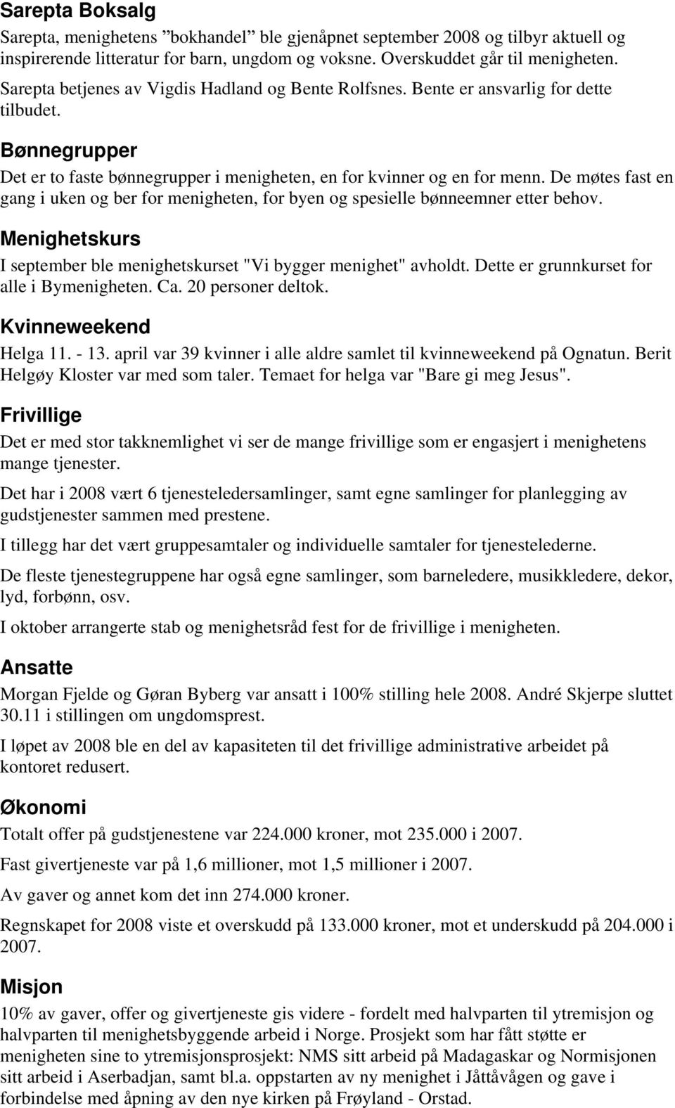 De møtes fast en gang i uken og ber for menigheten, for byen og spesielle bønneemner etter behov. Menighetskurs I september ble menighetskurset "Vi bygger menighet" avholdt.