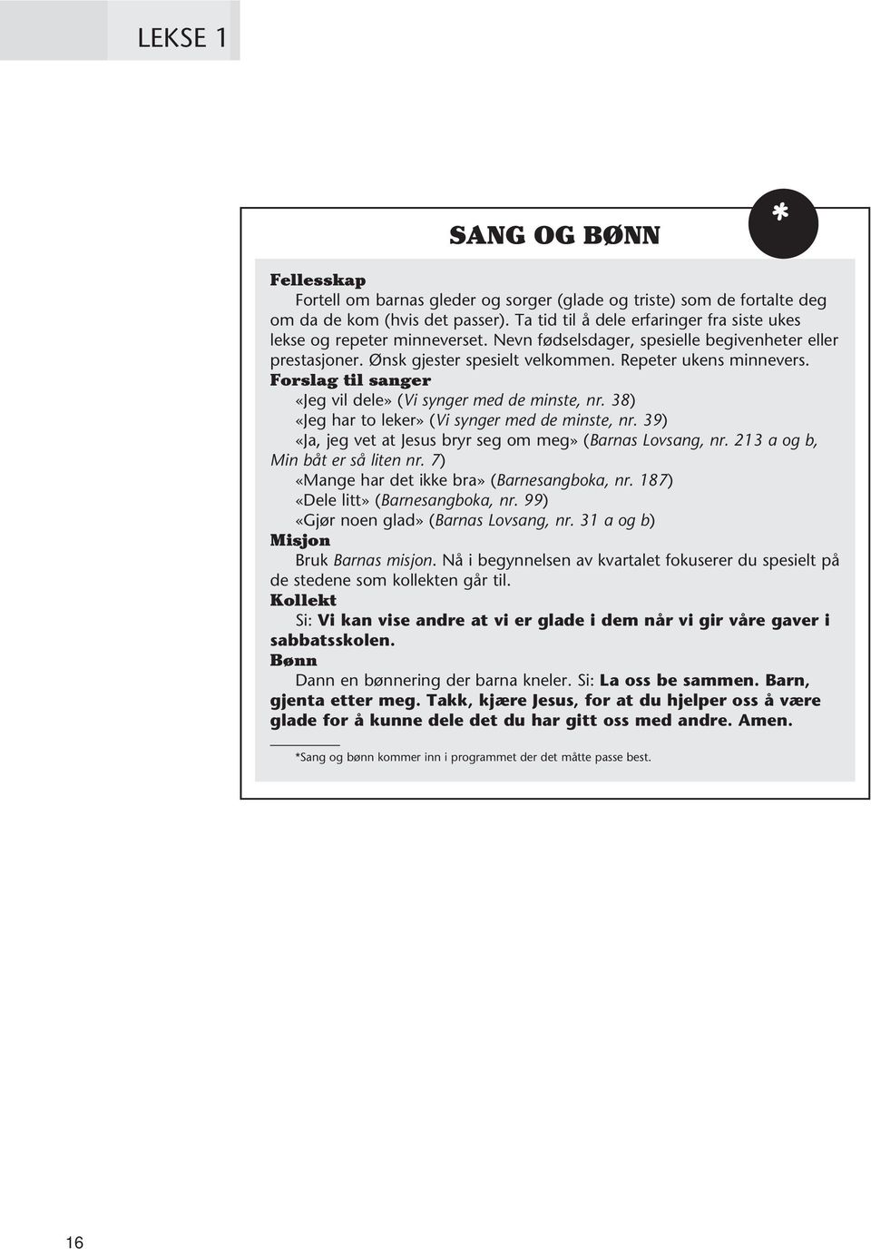 Forslag til sanger «Jeg vil dele» (Vi synger med de minste, nr. 38) «Jeg har to leker» (Vi synger med de minste, nr. 39) «Ja, jeg vet at Jesus bryr seg om meg» (Barnas Lovsang, nr.