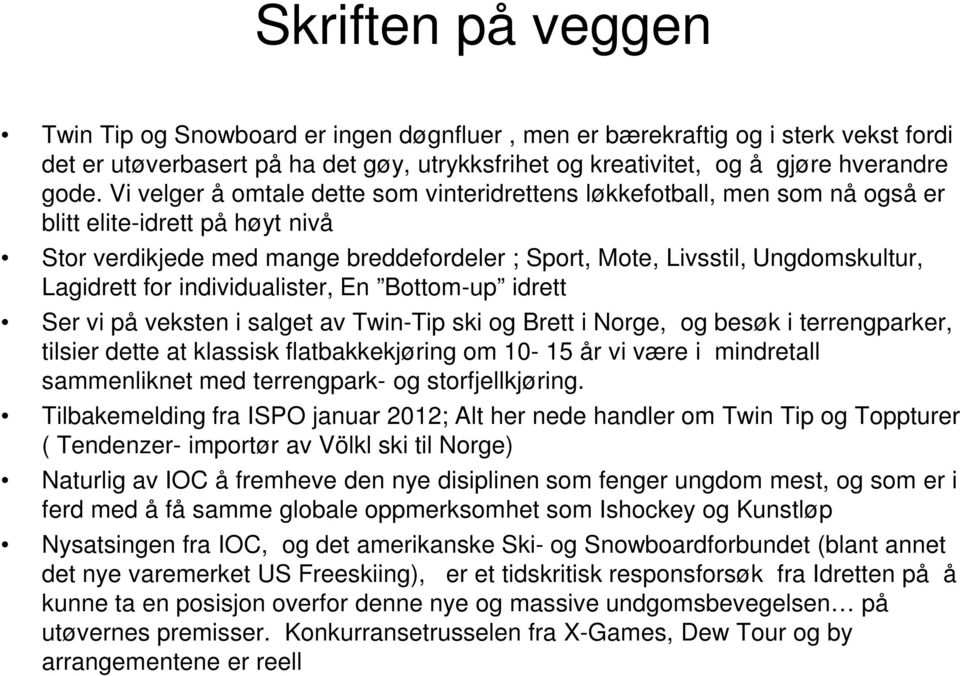 Lagidrett for individualister, En Bottom-up idrett Ser vi på veksten i salget av Twin-Tip ski og Brett i Norge, og besøk i terrengparker, tilsier dette at klassisk flatbakkekjøring om 10-15 år vi