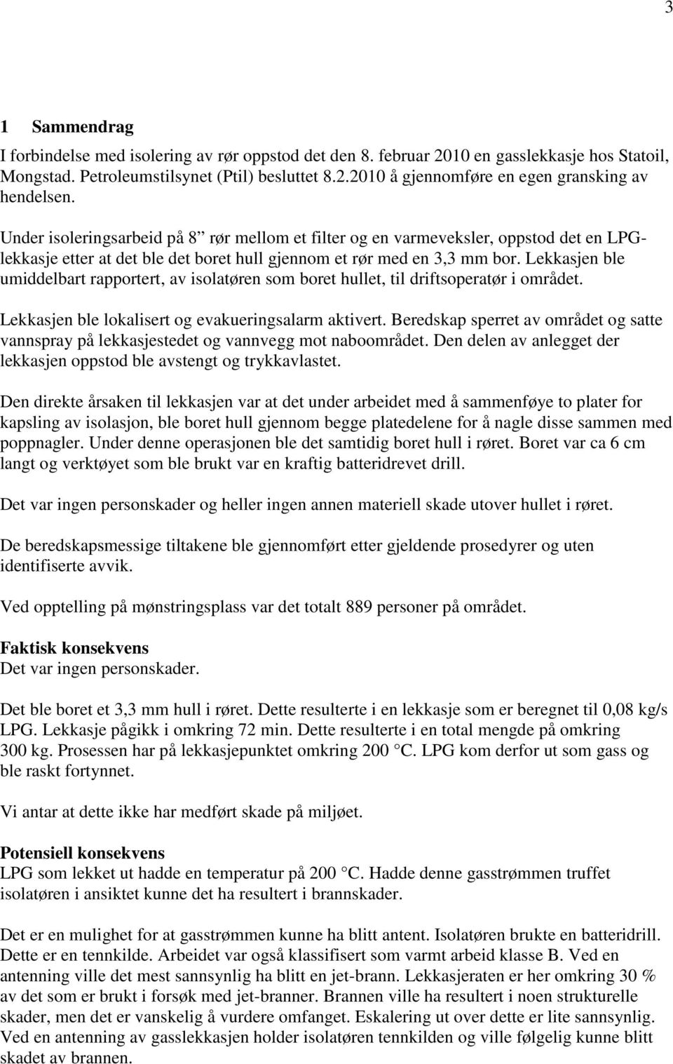 Lekkasjen ble umiddelbart rapportert, av isolatøren som boret hullet, til driftsoperatør i området. Lekkasjen ble lokalisert og evakueringsalarm aktivert.