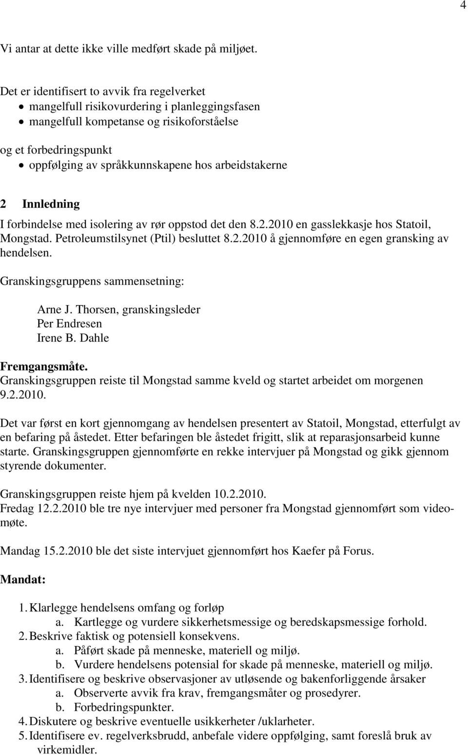 arbeidstakerne 2 Innledning I forbindelse med isolering av rør oppstod det den 8.2.2010 en gasslekkasje hos Statoil, Mongstad. Petroleumstilsynet (Ptil) besluttet 8.2.2010 å gjennomføre en egen gransking av hendelsen.