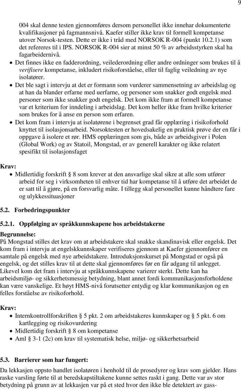 Det finnes ikke en fadderordning, veilederordning eller andre ordninger som brukes til å verifisere kompetanse, inkludert risikoforståelse, eller til faglig veiledning av nye isolatører.