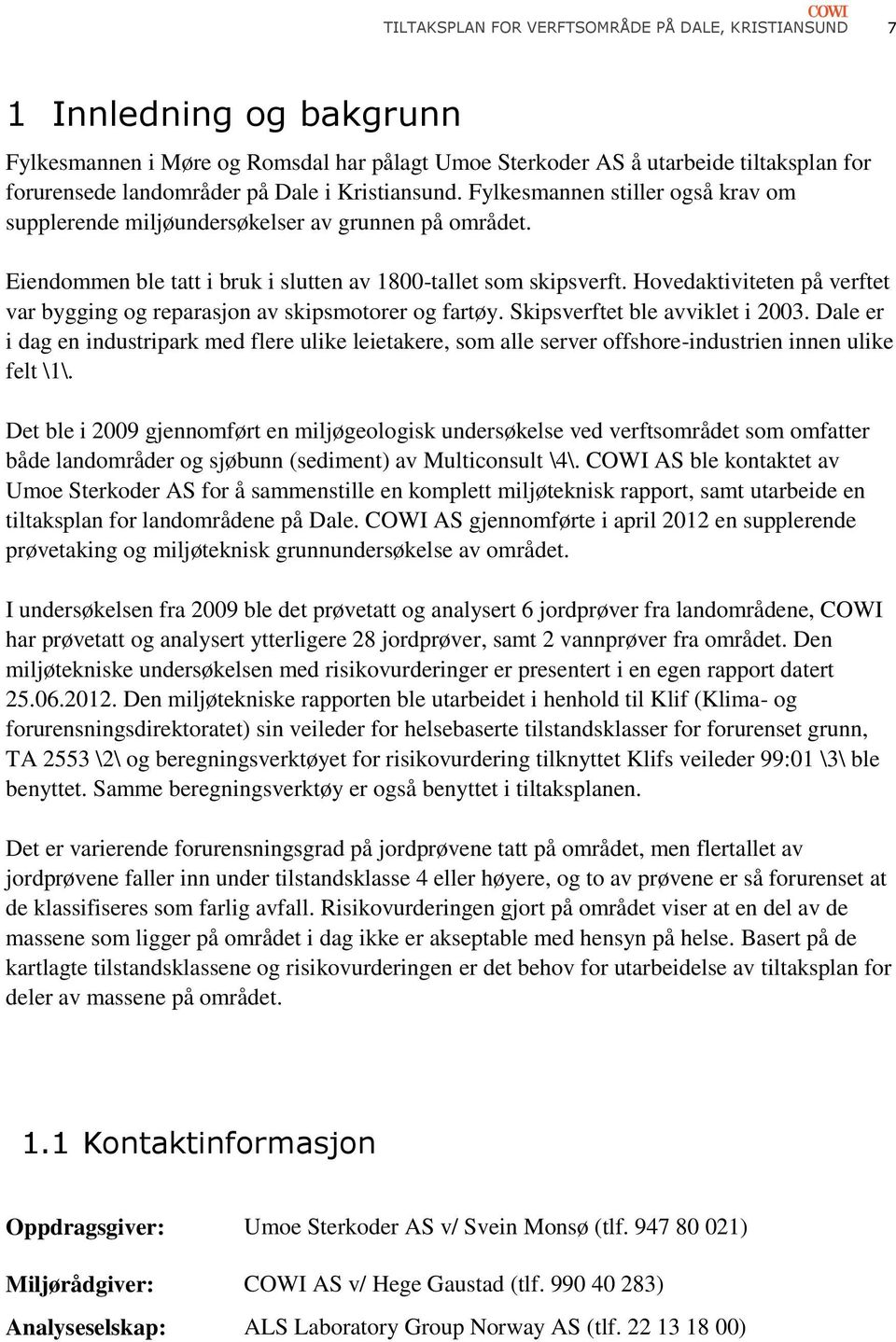 Hovedaktiviteten på verftet var bygging og reparasjon av skipsmotorer og fartøy. Skipsverftet ble avviklet i 2003.