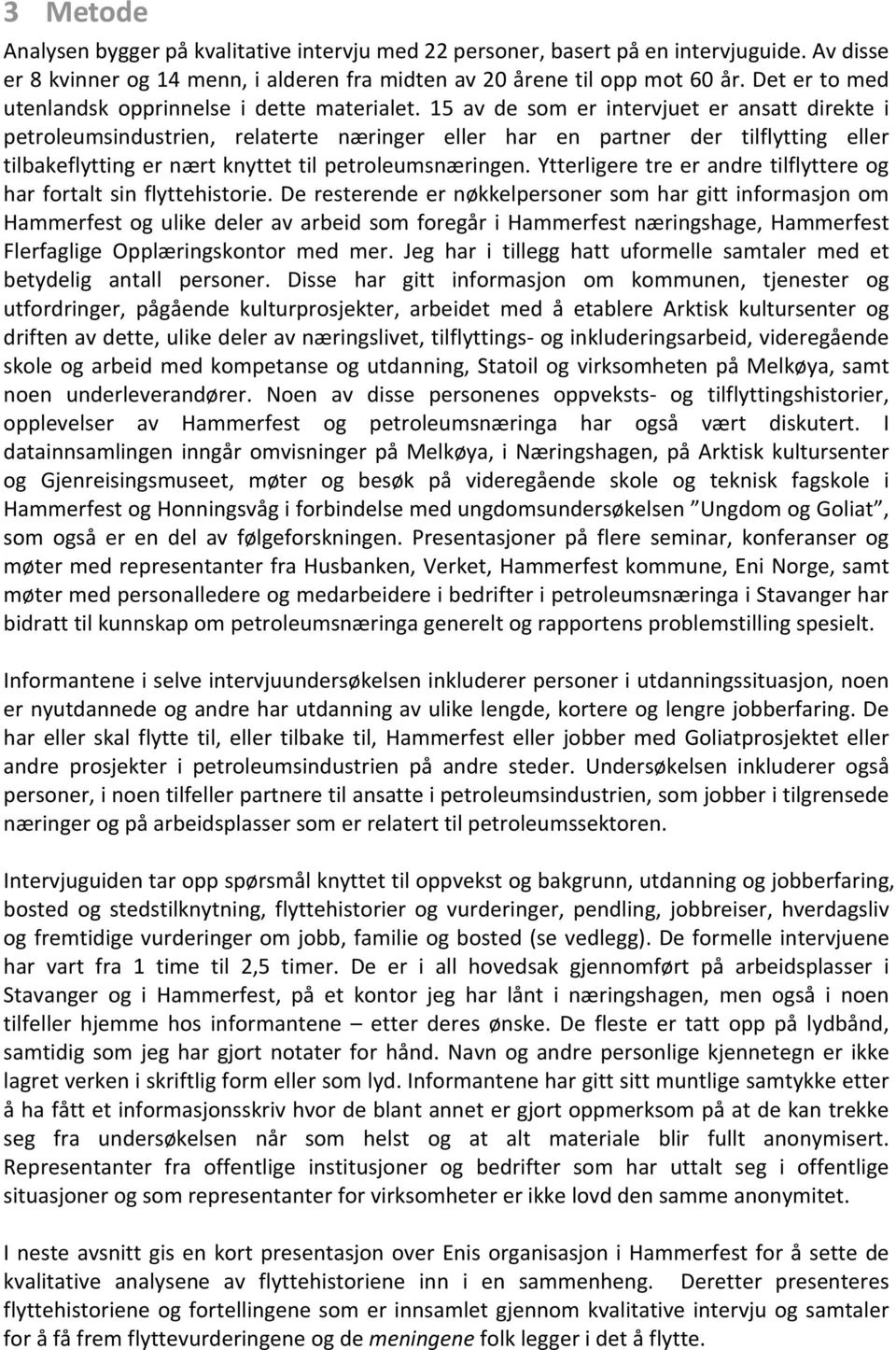 15 av de som er intervjuet er ansatt direkte i petroleumsindustrien, relaterte næringer eller har en partner der tilflytting eller tilbakeflytting er nært knyttet til petroleumsnæringen.