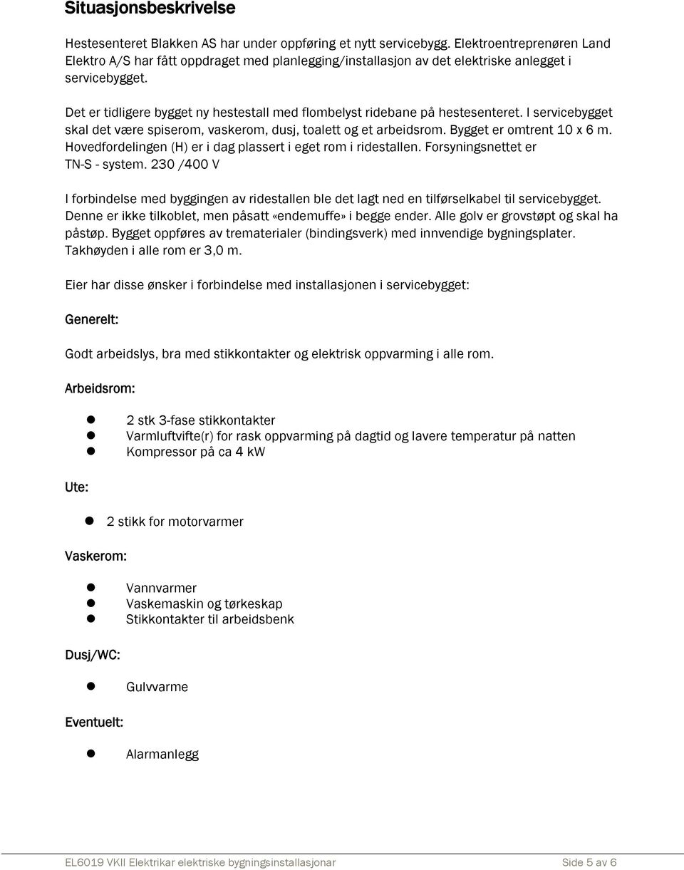 Det er tidligere bygget ny hestestall med flombelyst ridebane på hestesenteret. I servicebygget skal det være spiserom, vaskerom, dusj, toalett og et arbeidsrom. Bygget er omtrent 10 x 6 m.