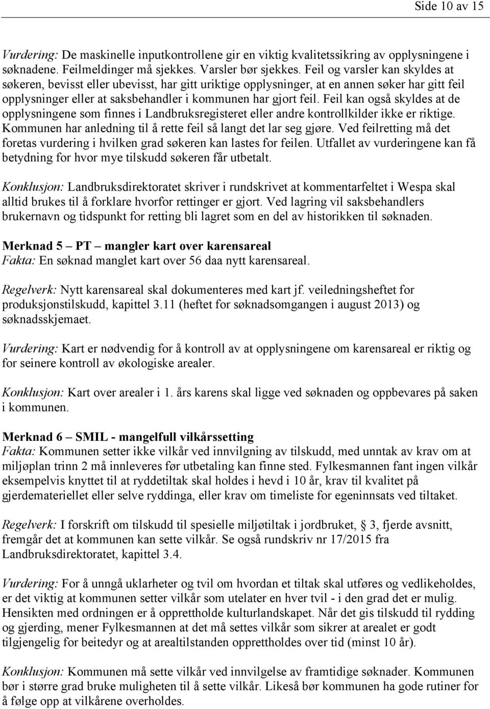 Feil kan også skyldes at de opplysningene som finnes i Landbruksregisteret eller andre kontrollkilder ikke er riktige. Kommunen har anledning til å rette feil så langt det lar seg gjøre.