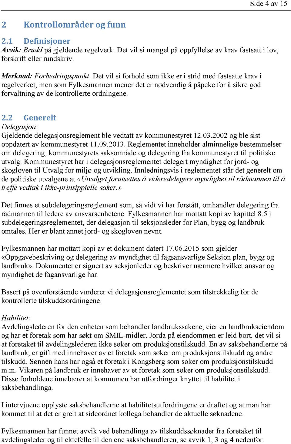 Det vil si forhold som ikke er i strid med fastsatte krav i regelverket, men som Fylkesmannen mener det er nødvendig å påpeke for å sikre god forvaltning av de kontrollerte ordningene. 2.