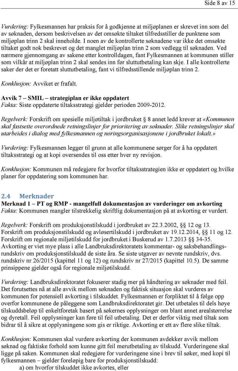 Ved nærmere gjennomgang av sakene etter kontrolldagen, fant Fylkesmannen at kommunen stiller som vilkår at miljøplan trinn 2 skal sendes inn før sluttutbetaling kan skje.