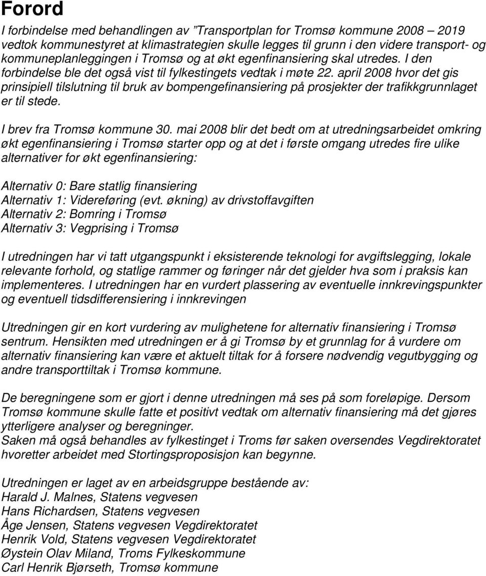 april 2008 hvor det gis prinsipiell tilslutning til bruk av bompengefinansiering på prosjekter der trafikkgrunnlaget er til stede. I brev fra Tromsø kommune 30.