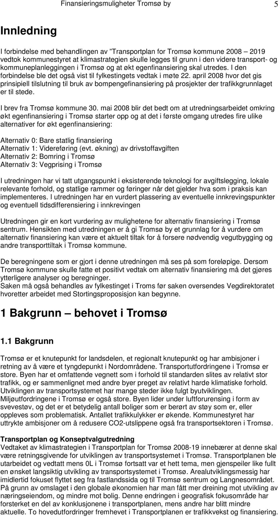 april 2008 hvor det gis prinsipiell tilslutning til bruk av bompengefinansiering på prosjekter der trafikkgrunnlaget er til stede. I brev fra Tromsø kommune 30.