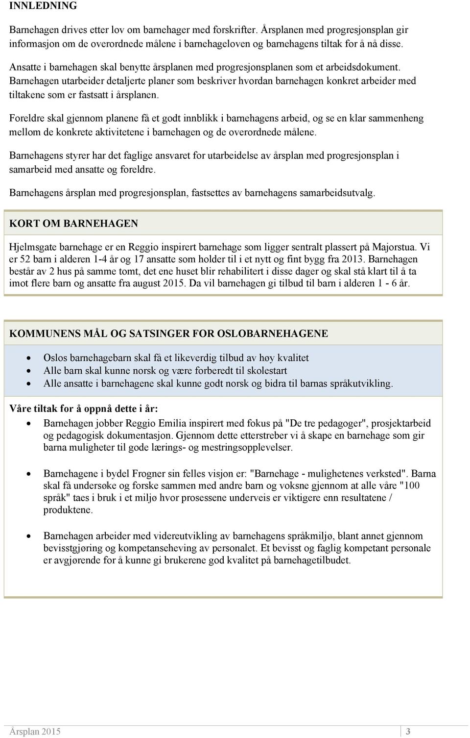 Barnehagen utarbeider detaljerte planer som beskriver hvordan barnehagen konkret arbeider med tiltakene som er fastsatt i årsplanen.