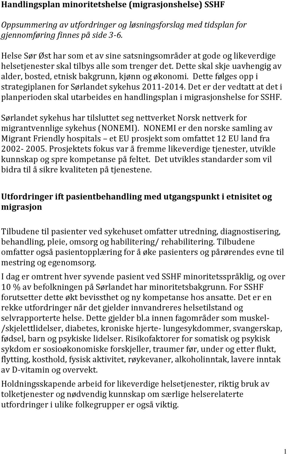 Dette følges opp i strategiplanen for Sørlandet sykehus 2011-2014. Det er der vedtatt at det i planperioden skal utarbeides en handlingsplan i migrasjonshelse for SSHF.