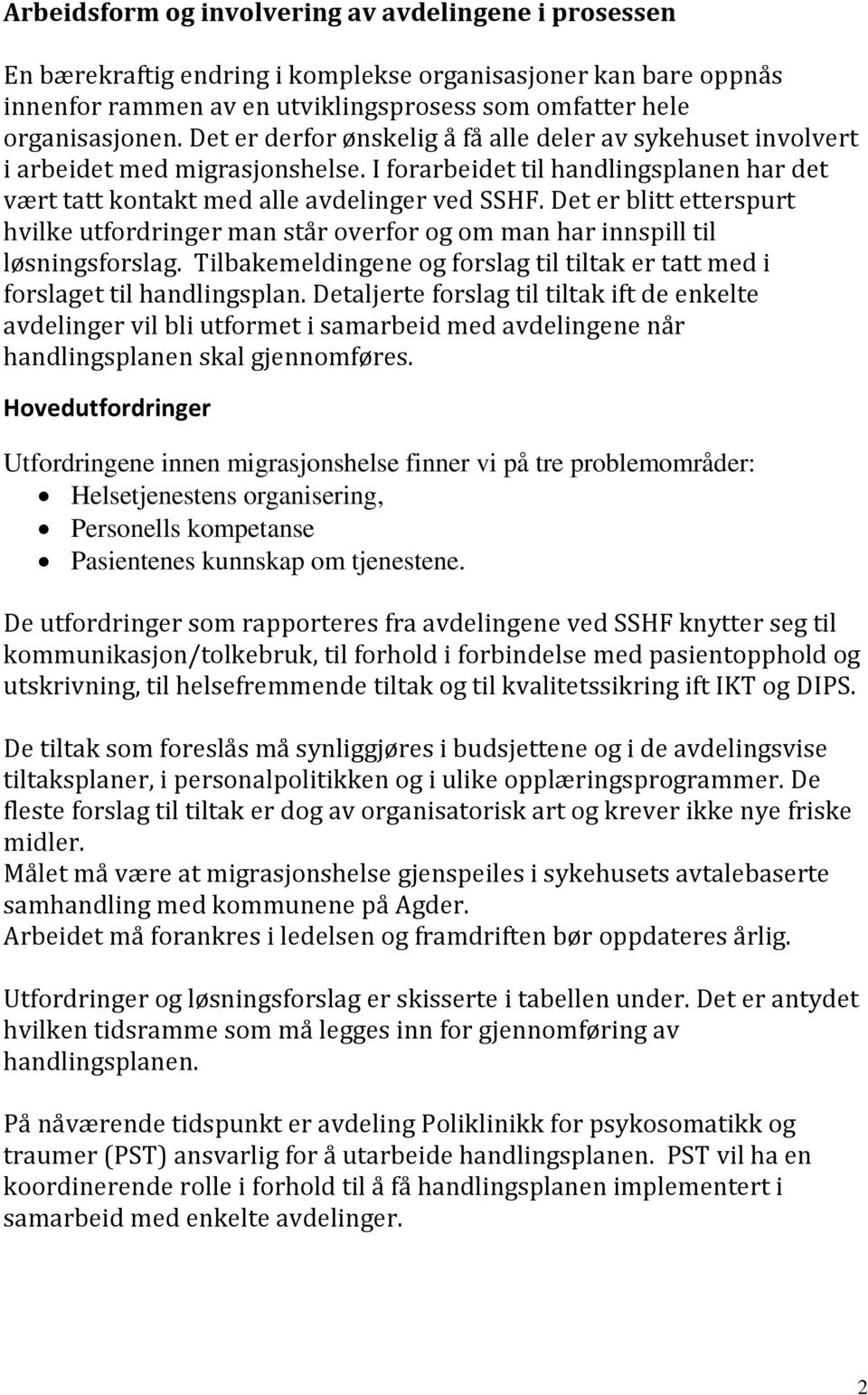 Det er blitt etterspurt hvilke utfordringer man står overfor og om man har innspill til løsningsforslag. Tilbakemeldingene og forslag til tiltak er tatt med i forslaget til handlingsplan.