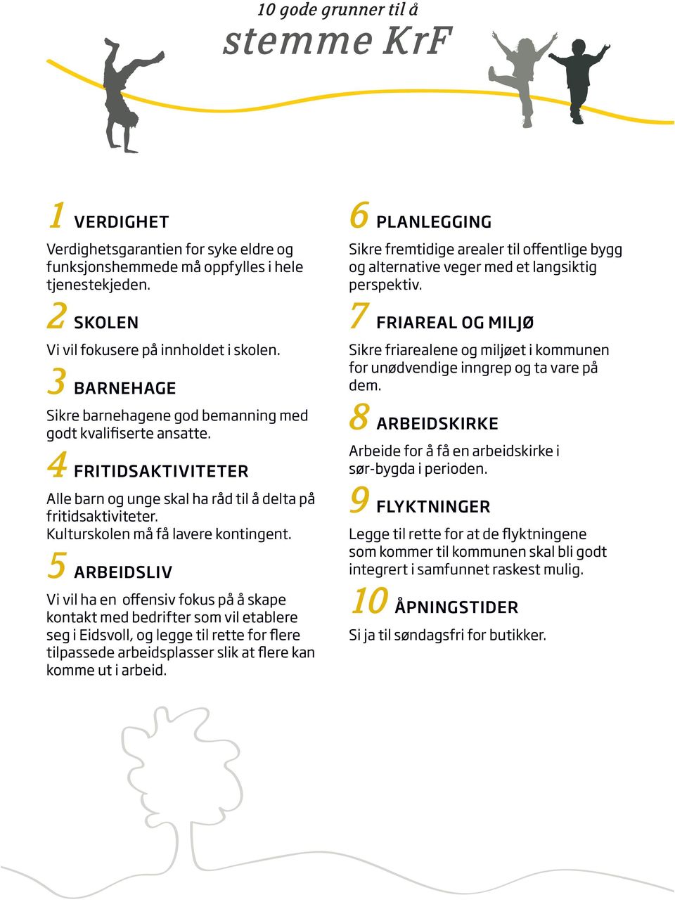 5 ARBEIDSLIV Vi vil ha en offensiv fokus på å skape kontakt med bedrifter som vil etablere seg i Eidsvoll, og legge til rette for flere tilpassede arbeidsplasser slik at flere kan komme ut i arbeid.