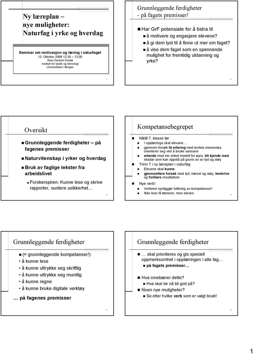 å gi dem lyst til å finne ut mer om faget? å vise dem faget som en spennende mulighet for fremtidig utdanning og yrke?