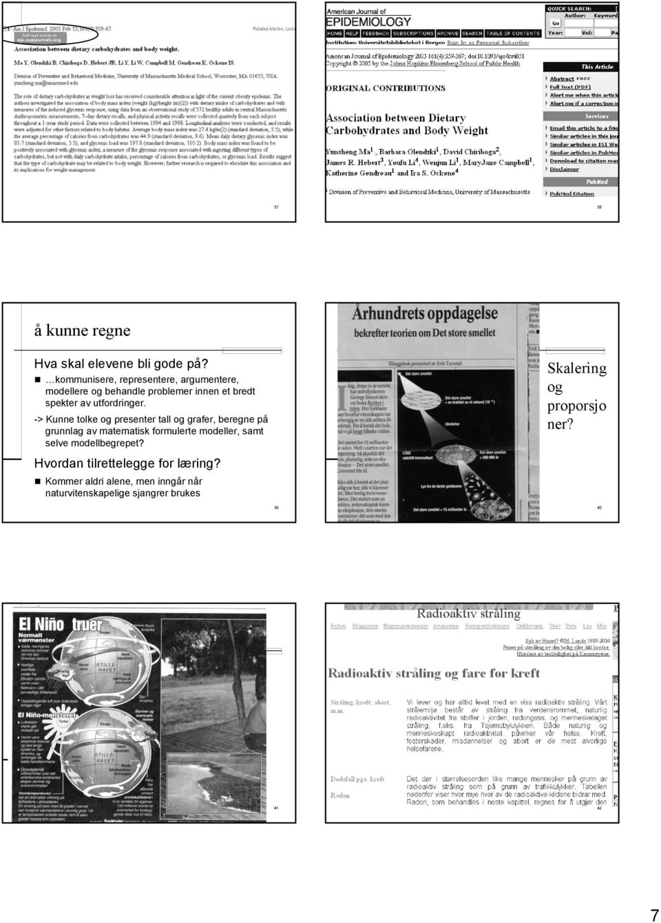 -> Kunne tolke og presenter tall og grafer, beregne på grunnlag av matematisk formulerte modeller, samt selve modellbegrepet?