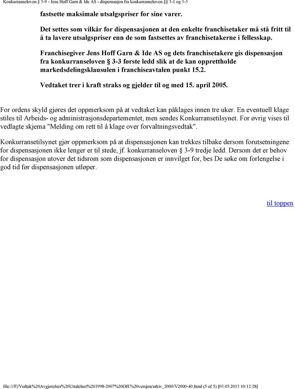 Franchisegiver Jens Hoff Garn & Ide AS og dets franchisetakere gis dispensasjon fra konkurranseloven 3-3 første ledd slik at de kan opprettholde markedsdelingsklausulen i franchiseavtalen punkt 15.2.