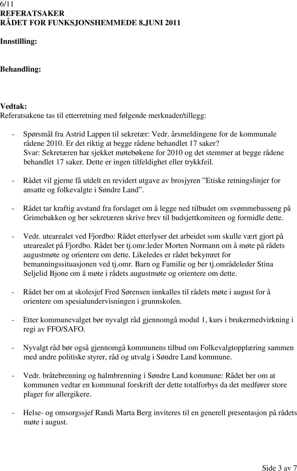 årsmeldingene for de kommunale rådene 2010. Er det riktig at begge rådene behandlet 17 saker? Svar: Sekretæren har sjekket møtebøkene for 2010 og det stemmer at begge rådene behandlet 17 saker.