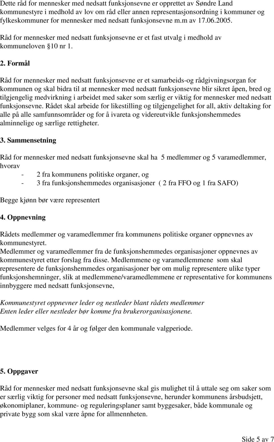 Formål Råd for mennesker med nedsatt funksjonsevne er et samarbeids-og rådgivningsorgan for kommunen og skal bidra til at mennesker med nedsatt funksjonsevne blir sikret åpen, bred og tilgjengelig