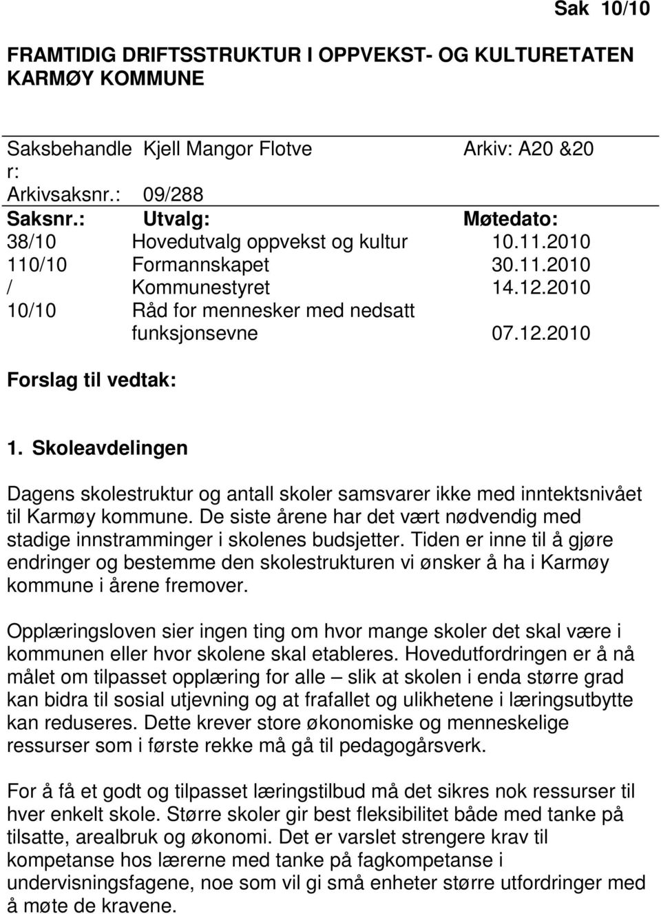 Skoleavdelingen Dagens skolestruktur og antall skoler samsvarer ikke med inntektsnivået til Karmøy kommune. De siste årene har det vært nødvendig med stadige innstramminger i skolenes budsjetter.