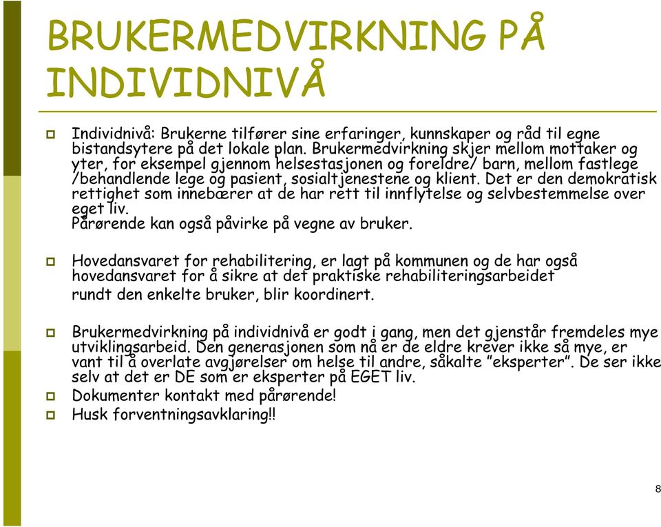 Det er den demokratisk rettighet som innebærer at de har rett til innflytelse og selvbestemmelse over eget liv. Pårørende kan også påvirke på vegne av bruker.