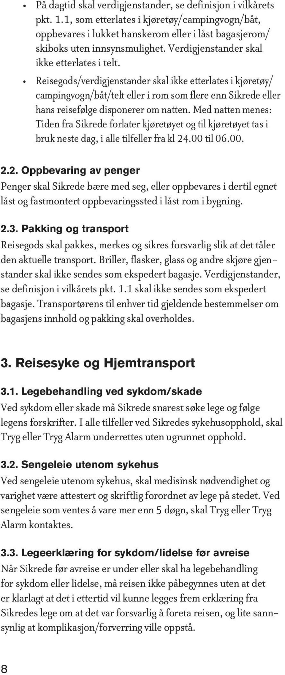 Reisegods/verdigjenstander skal ikke etterlates i kjøretøy/ campingvogn/båt/telt eller i rom som flere enn Sikrede eller hans reisefølge disponerer om natten.