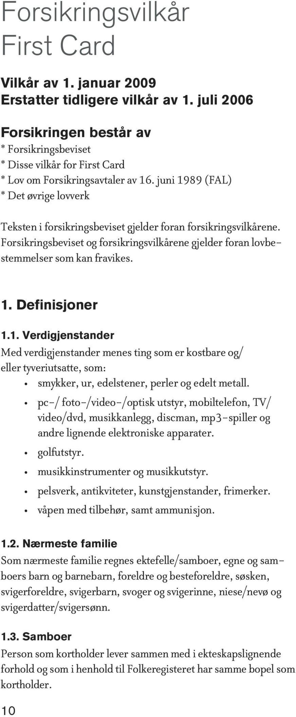 juni 1989 (FAL) * Det øvrige lovverk Teksten i forsikringsbeviset gjelder foran forsikringsvilkårene. Forsikringsbeviset og forsikringsvilkårene gjelder foran lovbestemmelser som kan fravikes. 1. Definisjoner 1.