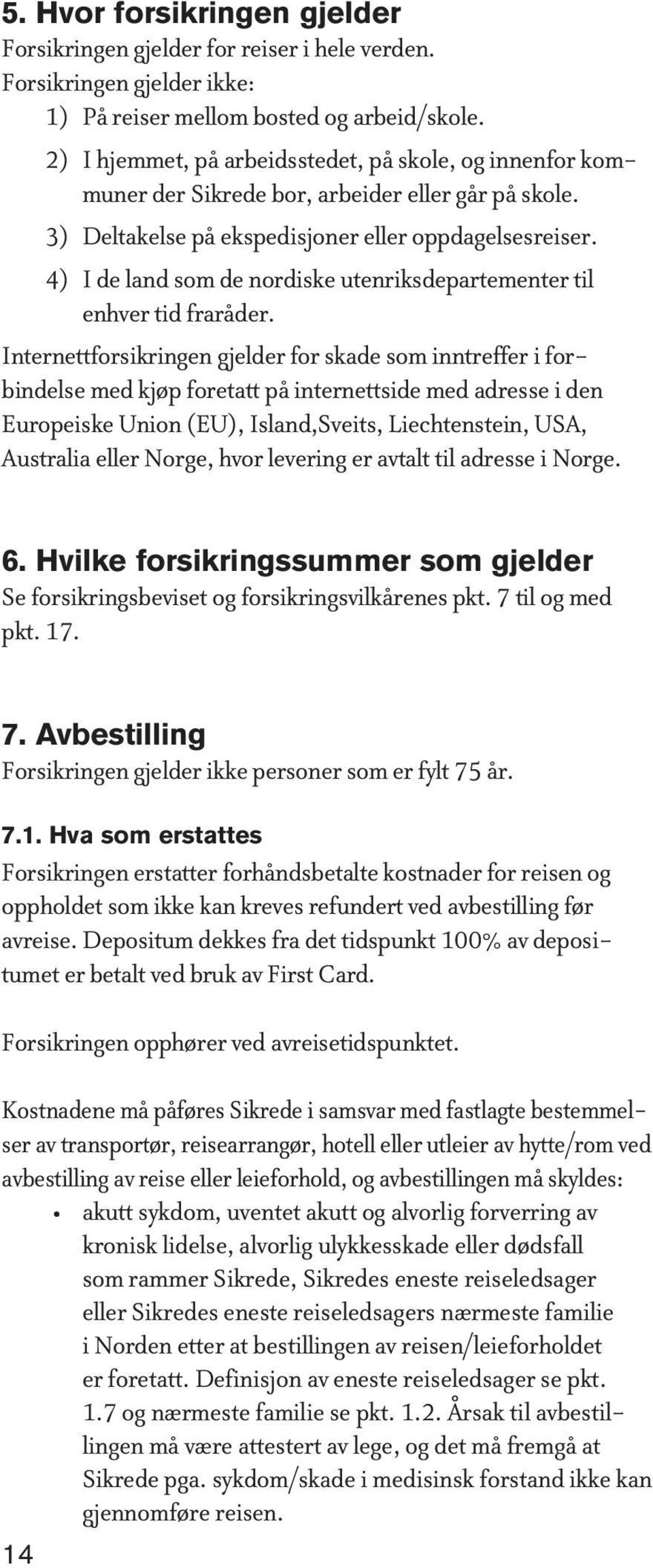 4) I de land som de nordiske utenriksdepartementer til enhver tid fraråder.