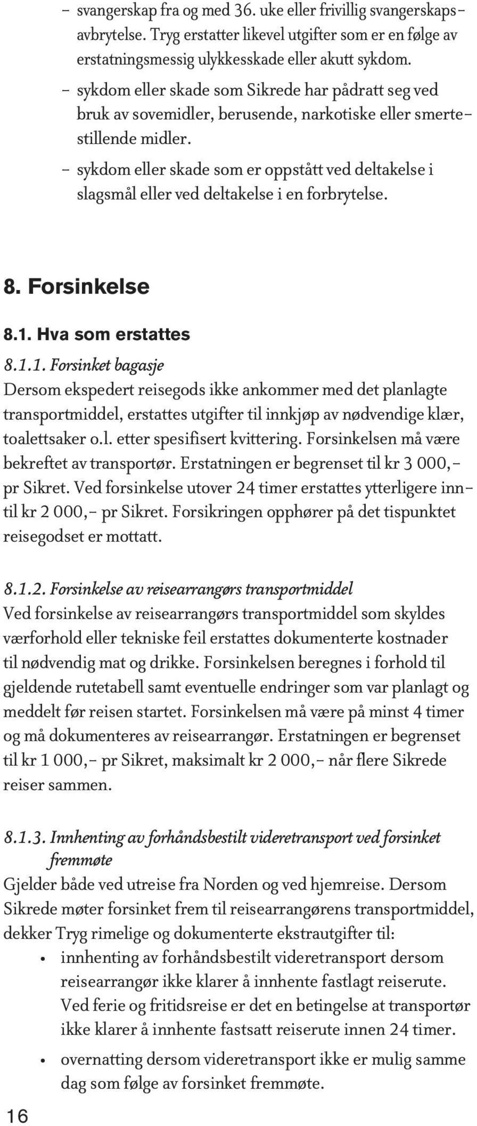 - sykdom eller skade som er oppstått ved deltakelse i slagsmål eller ved deltakelse i en forbrytelse. 8. Forsinkelse 8.1.