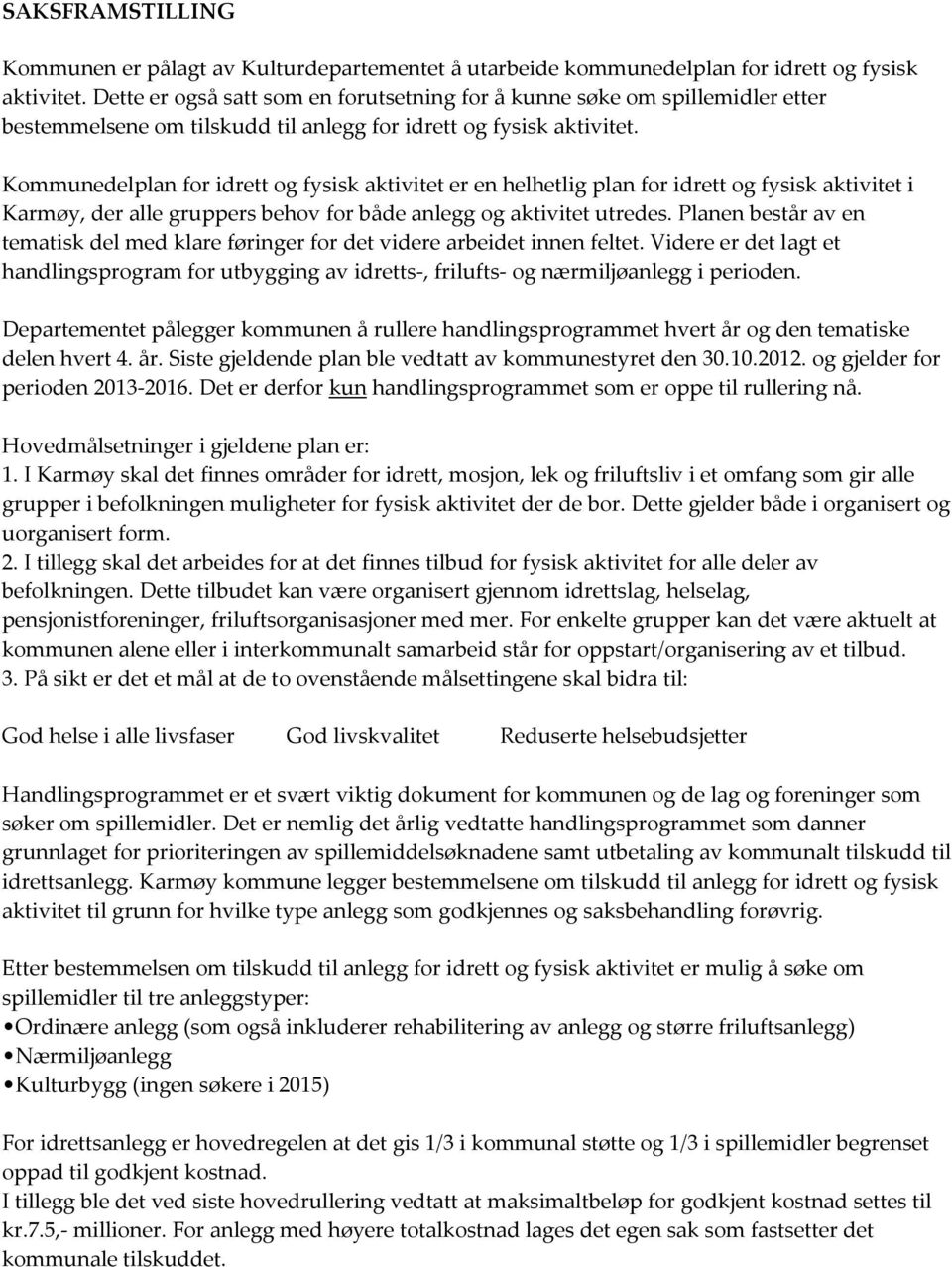 Kommunedelplan for idrett og fysisk aktivitet er en helhetlig plan for idrett og fysisk aktivitet i Karmøy, der alle gruppers behov for både anlegg og aktivitet utredes.